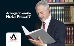 Advogado Emite Nota Fiscal Entenda Tudo Sobre Esse Documento - Contabilidade em Florianópolis - SC | Audicor Auditoria e Contabilidade