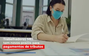 Mei Trabalhadores Mei Tem Novos Prazos Para Pagamentos De Tributos - Contabilidade em Florianópolis - SC | Audicor Auditoria e Contabilidade