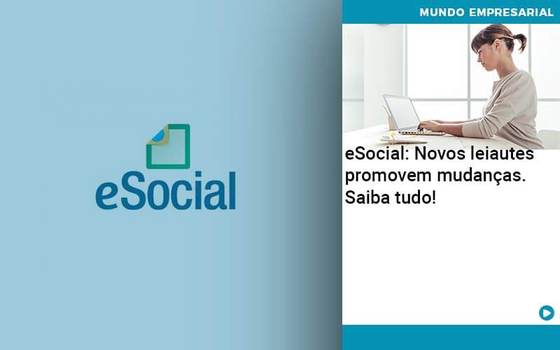 ESocial: Novos Leiautes Promovem Mudanças. Saiba Tudo!