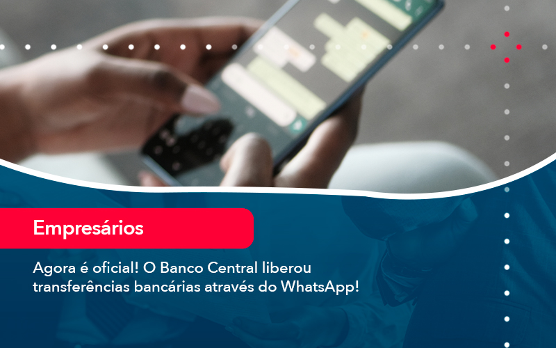 Agora E Oficial O Banco Central Liberou Transferencias Bancarias Atraves Do Whatsapp - Contabilidade Em Florianópolis - SC | Audicor Auditoria E Contabilidade