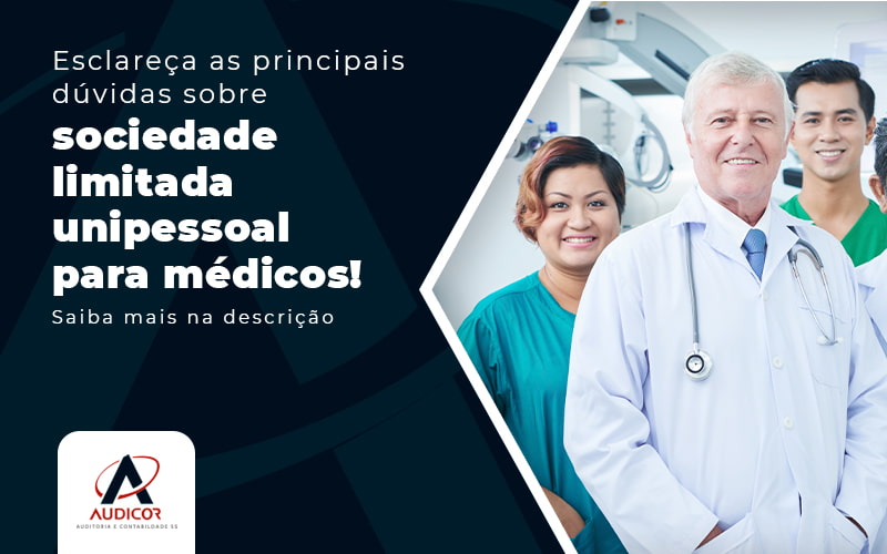 Esclareca As Principais Duvidas Sobre Sociedade Limitada Unipessoal Para Medicos Post - Contabilidade Em Florianópolis - SC | Audicor Auditoria E Contabilidade