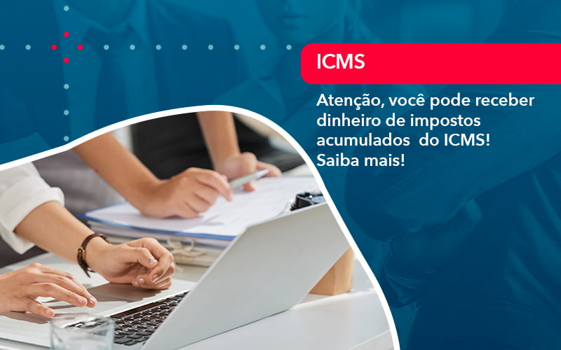 Atencao Voce Pode Receber Dinheiro De Impostos Acumulados Do Icms 1 - Contabilidade Em Florianópolis - SC | Audicor Auditoria E Contabilidade