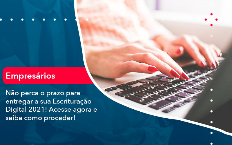Nao Perca O Prazo Para Entregar A Sua Escrituracao Digital 2021 1 - Contabilidade Em Florianópolis - SC | Audicor Auditoria E Contabilidade