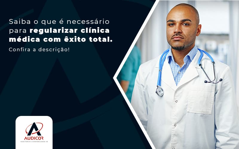 Saiba O Que E Necessario Para Regularizar Clinica Medica Com Exito Total Post (1) - Contabilidade Em Florianópolis - SC | Audicor Auditoria E Contabilidade