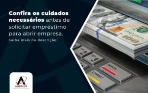 Confira Os Cuidados Necessarios Antes De Soliictar Emprestimo Para Abrir Empresa Post (1) - Contabilidade em Florianópolis - SC | Audicor Auditoria e Contabilidade