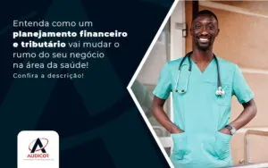 Entenda Como Um Planejamtno Financeiro E Tributario Vai Mudar O Rumo Do Seu Negocio Na Area Da Saude Post - Contabilidade em Florianópolis - SC | Audicor Auditoria e Contabilidade