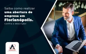 Saiba Como Realizar Uma Abertura De Empresa Em Florianopolis Post - Contabilidade em Florianópolis - SC | Audicor Auditoria e Contabilidade