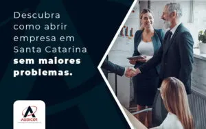Descubra Como Abrir Empresa Em Santa Catarina Sem Maiores Problemas Blog - Contabilidade em Florianópolis - SC | Audicor Auditoria e Contabilidade