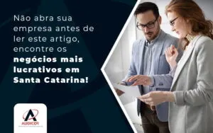 Nao Abra Sua Empresa Antes De Ler Este Artigo Encontre Os Negocios Mais Lucrativos Em Santa Catarina Blog (1) - Contabilidade em Florianópolis - SC | Audicor Auditoria e Contabilidade