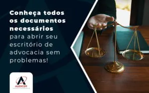 Conheca Todos Os Documentos Necessarios Para Abrir Seu Escritorio De Advocacia Sem Problemas Blog - Contabilidade em Florianópolis - SC | Audicor Auditoria e Contabilidade