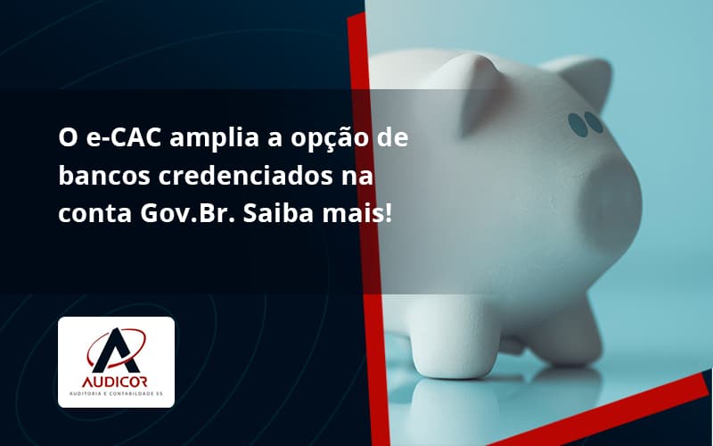 O E Cac Amplia A Opção De Bancos Credenciados Na Conta Gov.br. Saiba Mais! Audicor - Contabilidade Em Florianópolis - SC | Audicor Auditoria E Contabilidade