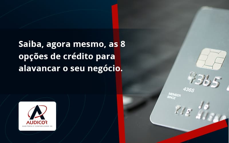 Saiba, Agora Mesmo, As 8 Opções De Crédito Para Alavancar O Seu Negócio. Audicor (1) - Contabilidade Em Florianópolis - SC | Audicor Auditoria E Contabilidade