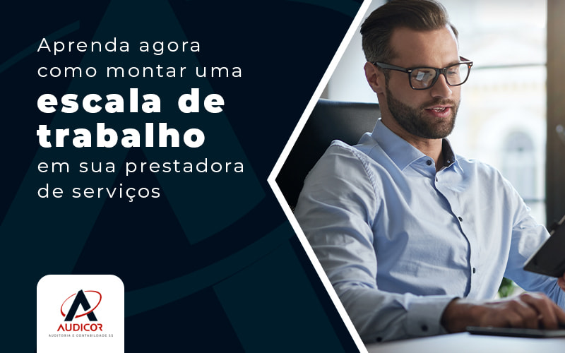 Aprenda Agora Como Montar Uma Escala De Trabalho Em Sua Prestadora De Servicos Blog - Contabilidade Em Florianópolis - SC | Audicor Auditoria E Contabilidade