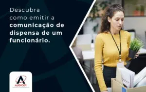 Descubra Como Emitir A Comunicaco De Dispensa De Um Funcionario Blog - Contabilidade em Florianópolis - SC | Audicor Auditoria e Contabilidade
