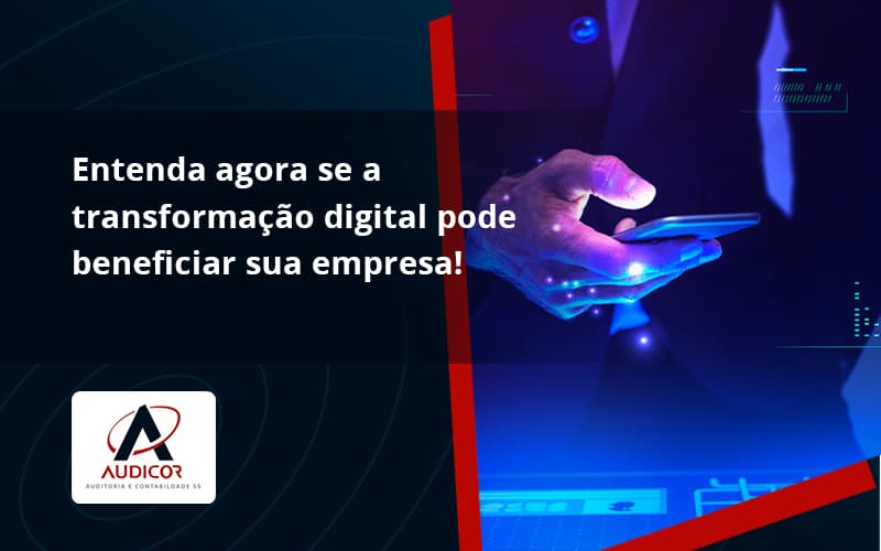 Entenda Agora Se A Transformação Digital Pode Beneficiar Sua Empresa! Audicor - Contabilidade Em Florianópolis - SC | Audicor Auditoria E Contabilidade