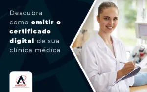 Descubra Como Emitir O Certificado Digital De Sua Clinica Medica Blog - Contabilidade em Florianópolis - SC | Audicor Auditoria e Contabilidade