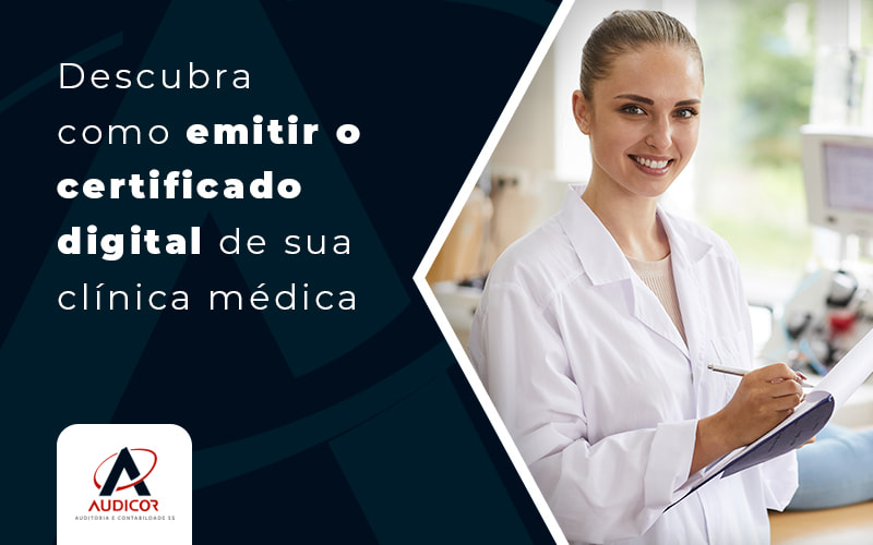 Descubra Como Emitir O Certificado Digital De Sua Clinica Medica Blog - Contabilidade Em Florianópolis - SC | Audicor Auditoria E Contabilidade