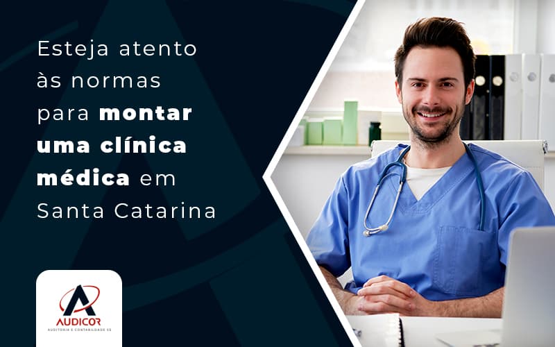 Esteja Atento As Normas Para Montar Uma Clinica Medica Em Santa Catarina Blog (1) - Contabilidade em Florianópolis - SC | Audicor Auditoria e Contabilidade