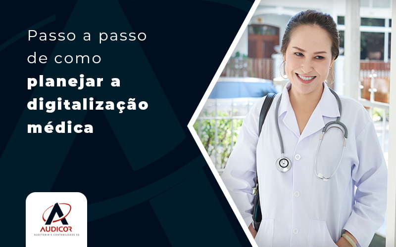 Passo A Passo De Como Planejar A Digitalizacao Medica Blog - Contabilidade Em Florianópolis - SC | Audicor Auditoria E Contabilidade