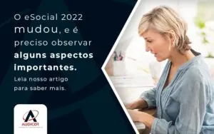 O Esocial 2022 Mudou E E Preciso Observar Alguns Aspectos Importantes Leia Nosso Artigo Para Saber Mais Blog - Contabilidade em Florianópolis - SC | Audicor Auditoria e Contabilidade