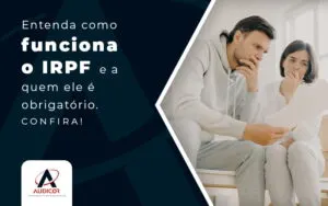 Entenda Como Funciona O Irpf E A Quem Ele E Obrigatorio Blog - Contabilidade em Florianópolis - SC | Audicor Auditoria e Contabilidade