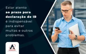 Estar Atento Ao Prazo Para Declaracao Do Ir E Indispensavel Para Evitar Multas E Outros Problemas Blog - Contabilidade em Florianópolis - SC | Audicor Auditoria e Contabilidade
