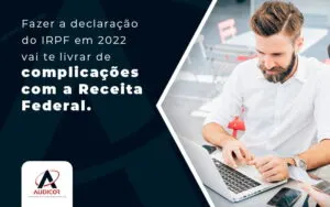Fazer A Declaracao Do Irpf Em 2022 Vai Te Livrar De Complicacoes Com A Receita Federal Blog - Contabilidade em Florianópolis - SC | Audicor Auditoria e Contabilidade