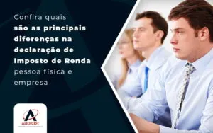 Confira Quais Sao As Principais Diferencas Na Declaracao De Imposto De Renda Pessoa Fisia E Empresa Blog - Contabilidade em Florianópolis - SC | Audicor Auditoria e Contabilidade