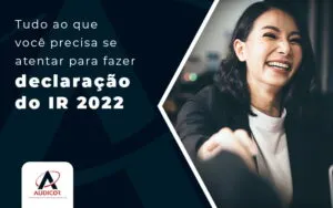 Tudo Ao Que Voce Precisa Se Atentar Para Fazer Declaracao Do Ir 2022 Blog - Contabilidade em Florianópolis - SC | Audicor Auditoria e Contabilidade