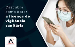 Descubra Como Obter A Licenca De Vigilancia Sanitaria Blog - Contabilidade em Florianópolis - SC | Audicor Auditoria e Contabilidade