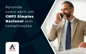 Aprenda Como Abrir Um Cnpj Simples Nacional Sem Complicacoes Blog - Contabilidade em Florianópolis - SC | Audicor Auditoria e Contabilidade