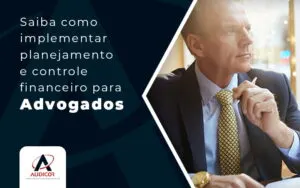 Saiba Como Implementar Planejamento E Controle Financeiro Para Advogados Blog - Contabilidade em Florianópolis - SC | Audicor Auditoria e Contabilidade