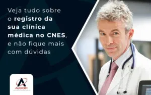 Veja Tudo Sobre O Registro Da Sua Clinica Medica No Cnes E Nao Fique Mais Com Duvidas Blog - Contabilidade em Florianópolis - SC | Audicor Auditoria e Contabilidade