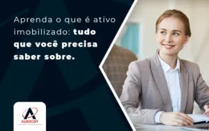 Aprenda O Que é Ativo Imobilizado Tudo Que Você Precisa Saber Sobre. Blog - Contabilidade em Florianópolis - SC | Audicor Auditoria e Contabilidade