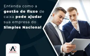 Entenda Como A Gestão Do Fluxo De Caixa Pode Ajudar Sua Empresa Do Simples Nacional Blog (1) - Contabilidade em Florianópolis - SC | Audicor Auditoria e Contabilidade