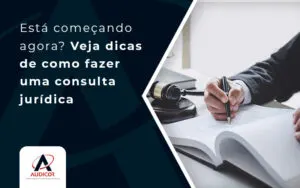 Está Começando Agora Veja Dicas De Como Fazer Uma Consulta Jurídica 2 (1) - Contabilidade em Florianópolis - SC | Audicor Auditoria e Contabilidade