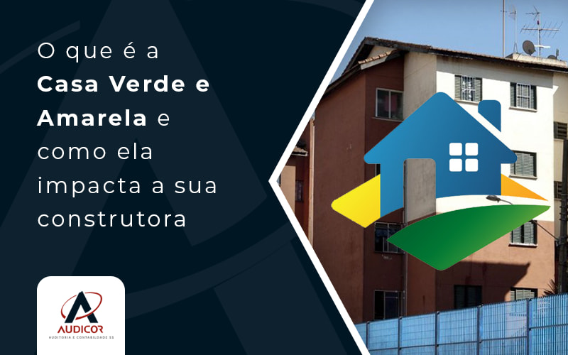 O Que E A Casa Verde E Amarela E Como Ela Impacta A Sua Construtora Blog - Contabilidade em Florianópolis - SC | Audicor Auditoria e Contabilidade