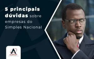 5 Principais Duvidas Sobre Empresas Do Simples Nacional Blog - Contabilidade em Florianópolis - SC | Audicor Auditoria e Contabilidade