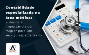 Contabilidade Especializada Na Area Medica Entenda A Importancia De Migrar Para Um Servico Especializado Blog - Contabilidade em Florianópolis - SC | Audicor Auditoria e Contabilidade