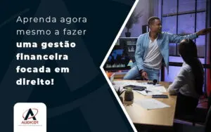 Aprenda Agora Mesmo A Fazer Uma Gestao Financeira Focada Em Direito Blog - Contabilidade em Florianópolis - SC | Audicor Auditoria e Contabilidade