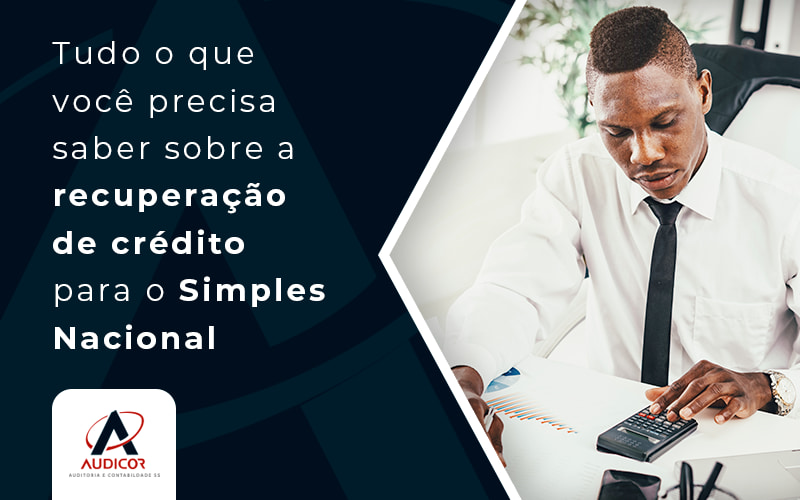 Tudo O Que Você Precisa Saber Sobre A Recuperação De Crédito Para O Simples Nacional - Contabilidade Em Florianópolis - SC | Audicor Auditoria E Contabilidade