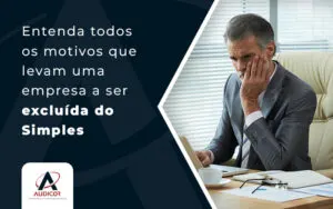 Motivos Que Levam Uma Empresa A Ser ExcluÍda Do Simples Nacional Blog - Contabilidade em Florianópolis - SC | Audicor Auditoria e Contabilidade