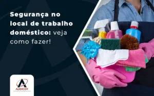 SeguranÇa No Local De Trabalho DomÉstico Blog - Contabilidade em Florianópolis - SC | Audicor Auditoria e Contabilidade