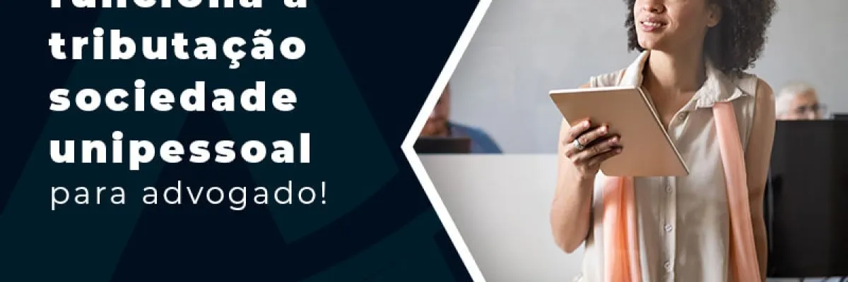Saiba Como Funciona A Tributacao Sociedade Unipessoal Para Advogado Blog - Contabilidade em Florianópolis - SC | Audicor Auditoria e Contabilidade